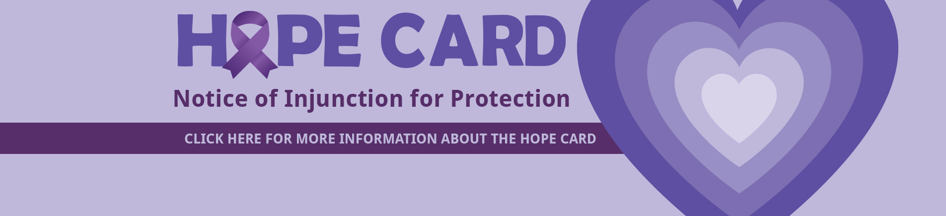 Hope Card. Notice of Injunction for Protection. Click Here for more information about the Hope Card.